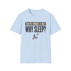 Took pre at night - Why Sleep T-Shirt
