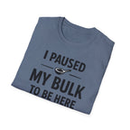 I Paused My Bulk to Be Here T-Shirt