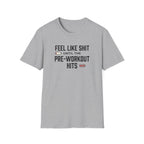 Feel like shit until pre workout hits - 2 T-Shirt
