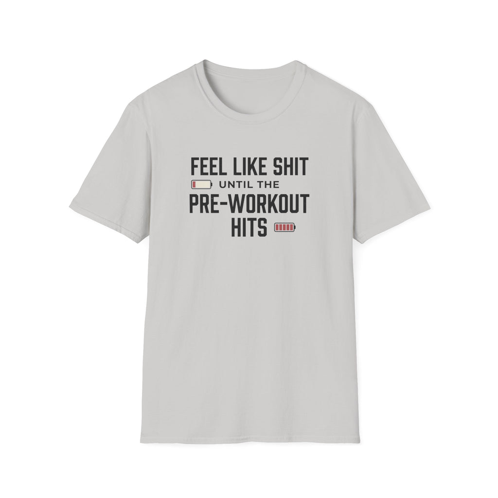 Feel like shit until pre workout hits - 2 T-Shirt