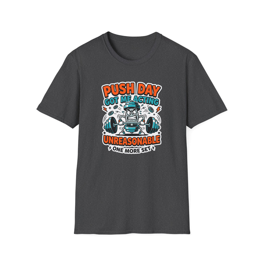Push day got me acting unreasonable T-Shirt