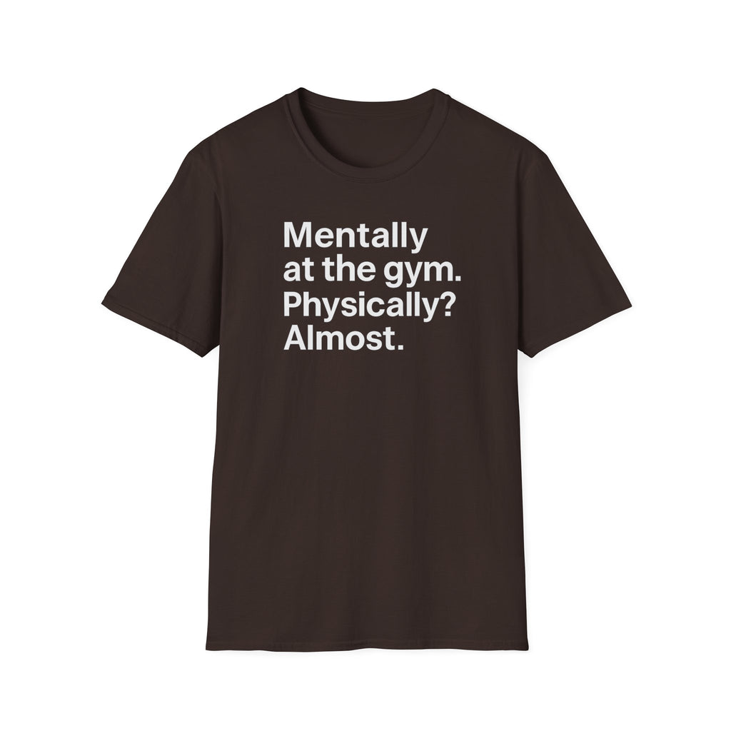 Mentally at the Gym – Almost There Minimalist Tshirt