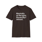 Mentally at the Gym – Almost There Minimalist Tshirt