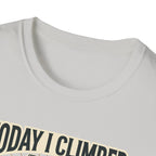 Today i climbed. Tomorrow I climb higher T-Shirt