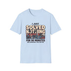 I just solved nothing for 90 minutes T-Shirt
