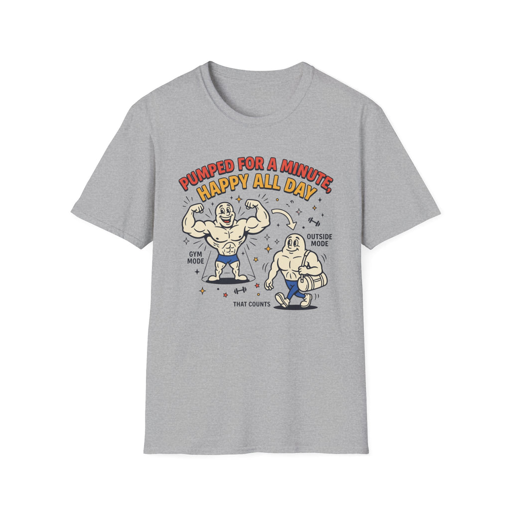 Pumped for a minute, happy all day T-Shirt