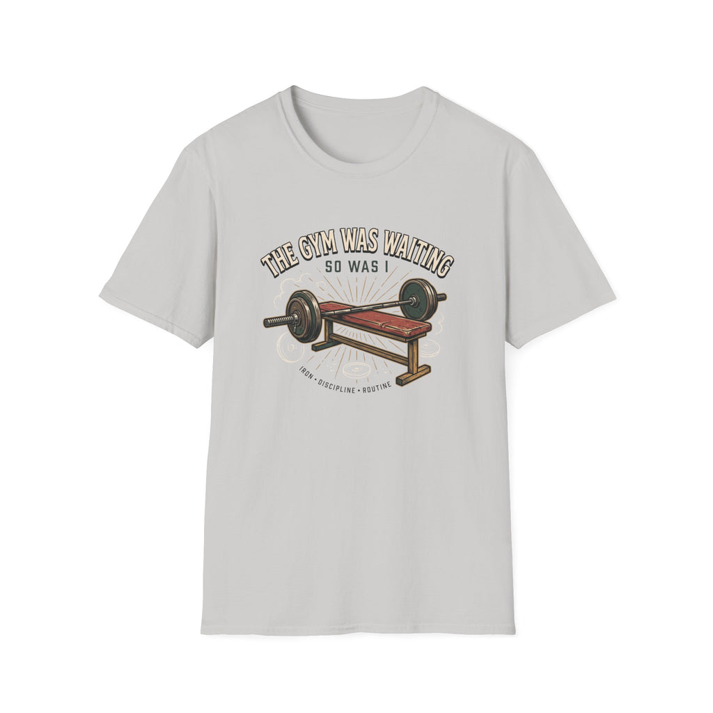 Gym was waiting. So was I T-Shirt