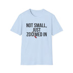 Not small, just zoomed in T-Shirt