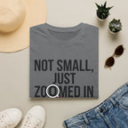 Not small, just zoomed in T-Shirt