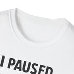 I Paused My Bulk to Be Here T-Shirt