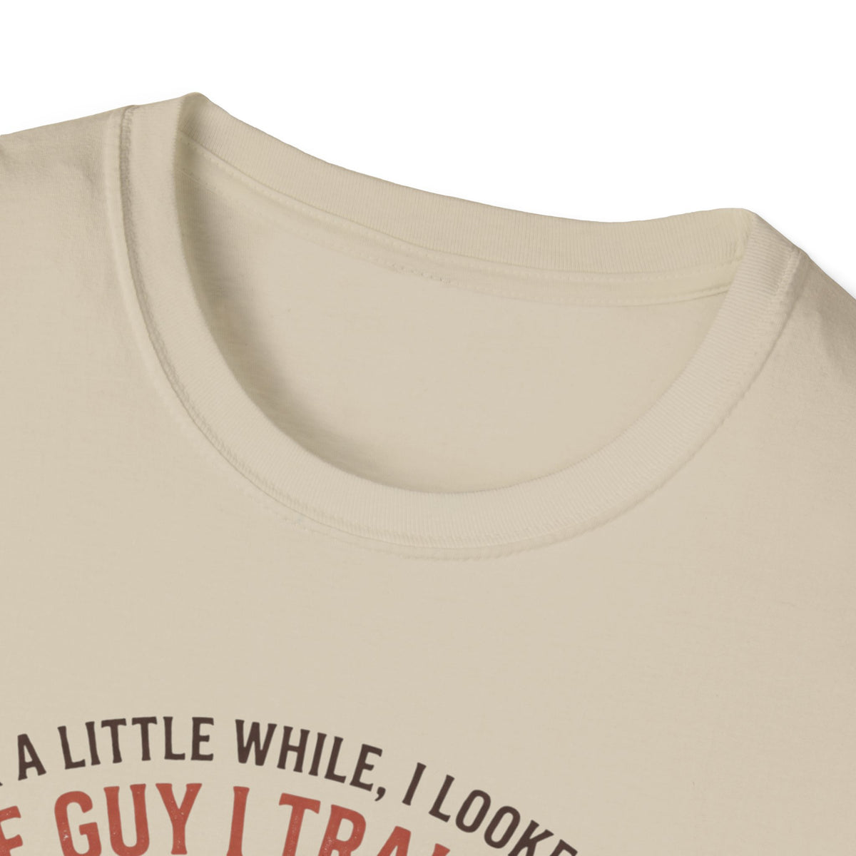 The guy I train to be for a little while T-Shirt