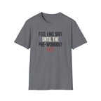 Feel like shit until pre hits T-Shirt