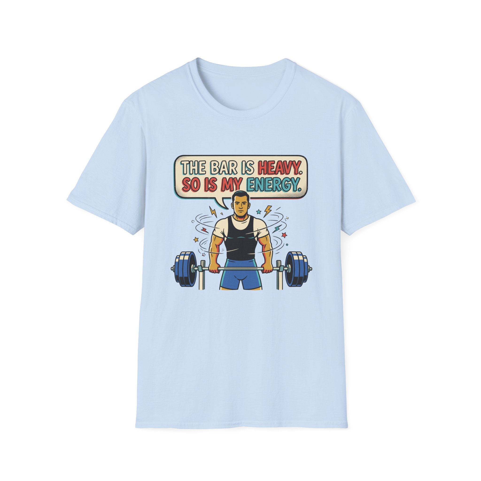 The bar is heavy, so is my energy T-Shirt