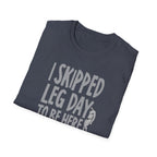 I Skipped Leg Day to Be Here – Priorities T-Shirt