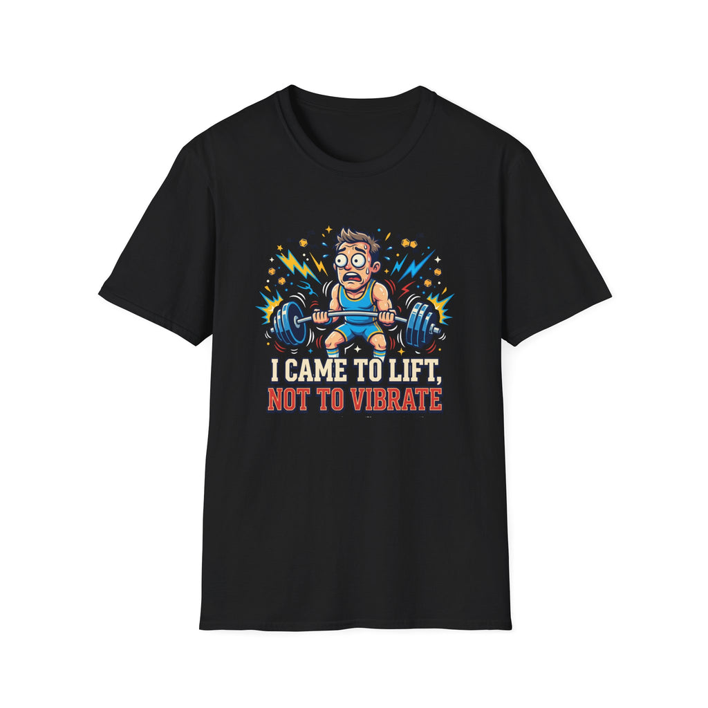 I came to lift, not to vibrate T-Shirt