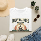 Today i climbed. Tomorrow I climb higher T-Shirt