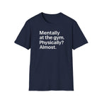 Mentally at the Gym – Almost There Minimalist Tshirt