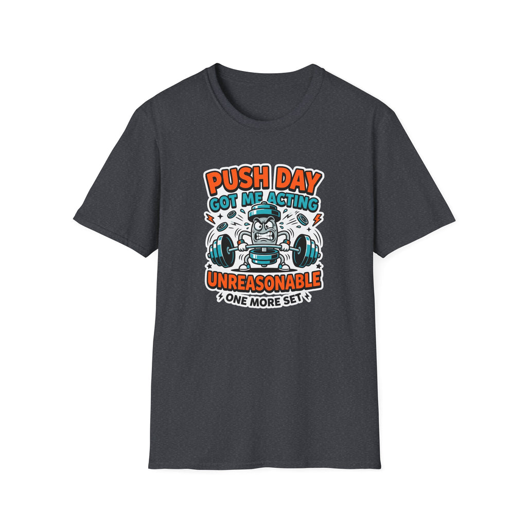 Push day got me acting unreasonable T-Shirt