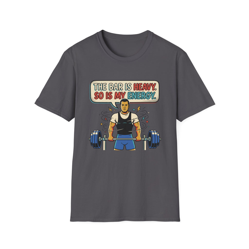 The bar is heavy, so is my energy T-Shirt
