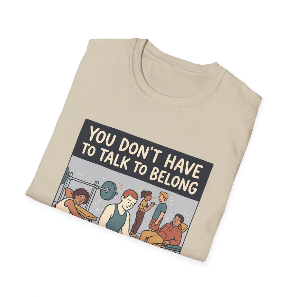 You don't have to talk to belong T-Shirt