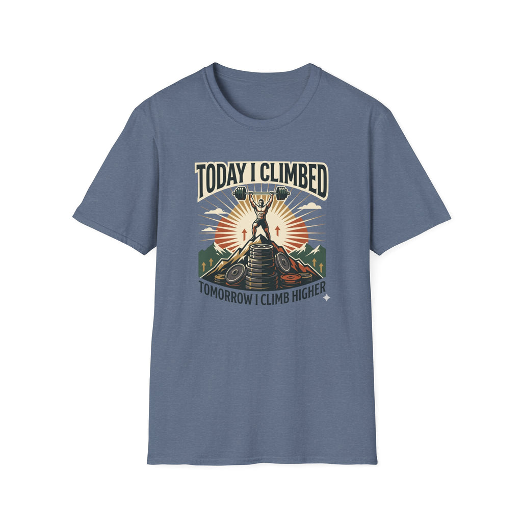 Today i climbed. Tomorrow I climb higher T-Shirt