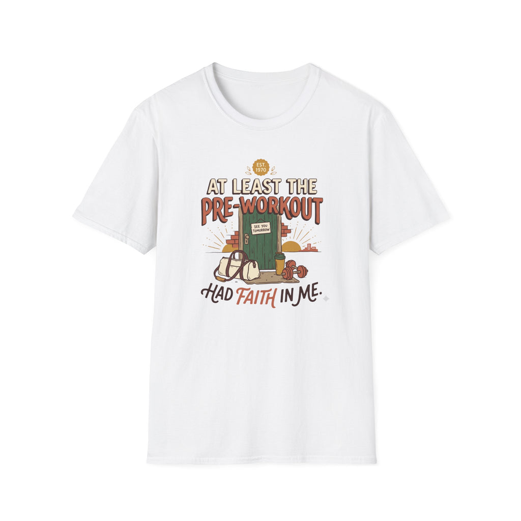 At least the pre workout had faith T-Shirt