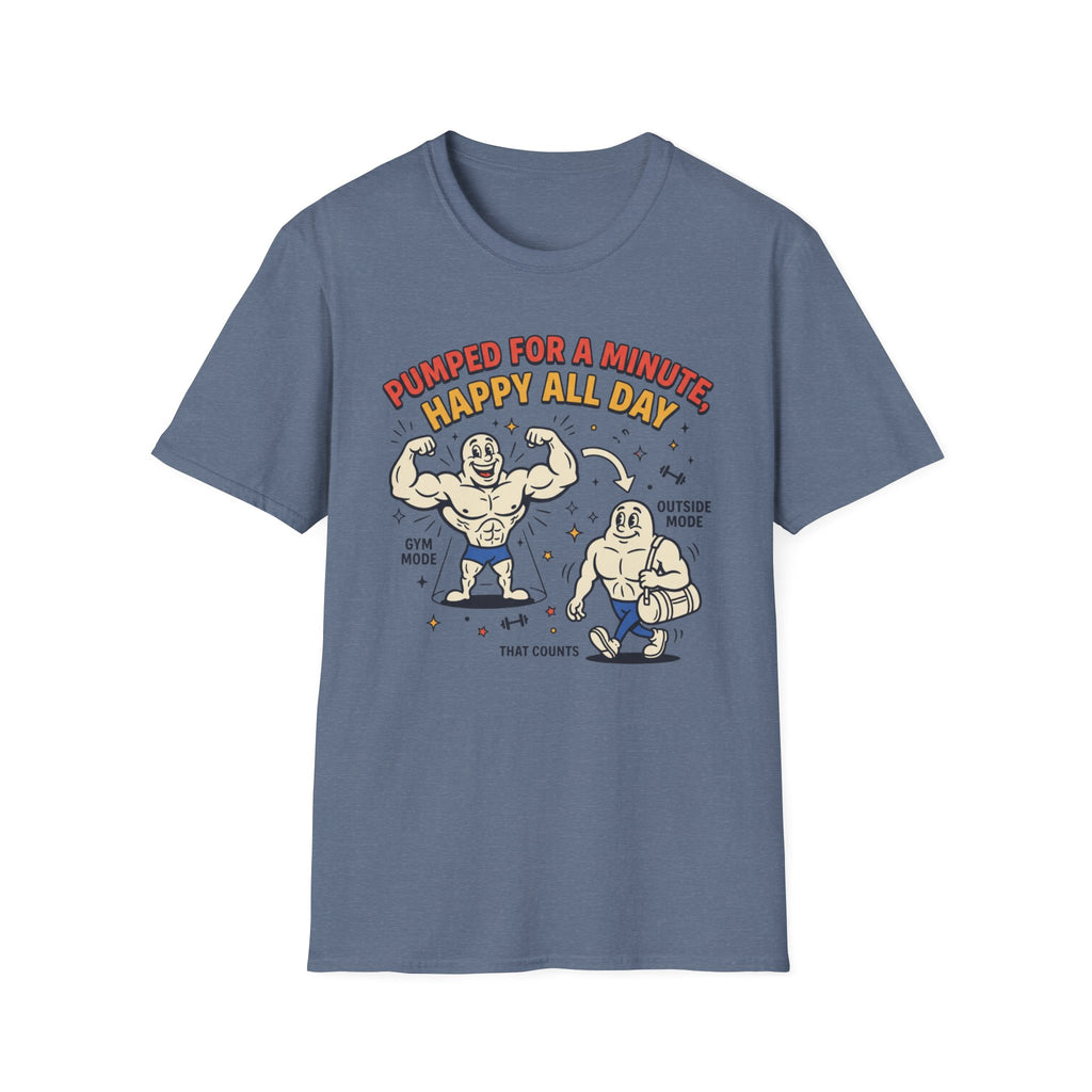 Pumped for a minute, happy all day T-Shirt