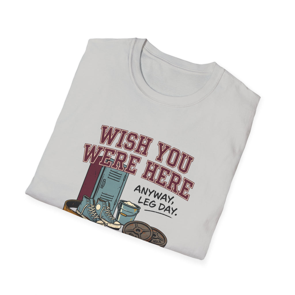 Wish you were here. Anyway, leg day T-Shirt