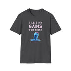 I Left My Gains for This? – Neon Gym Life T-Shirt