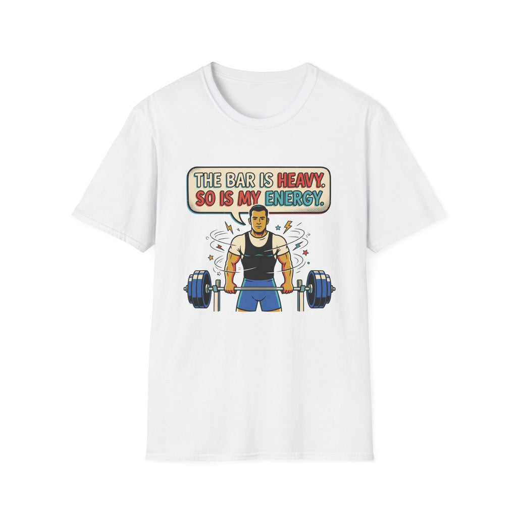 The bar is heavy, so is my energy T-Shirt