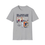 Bro, I swear I look bigger in there T-Shirt