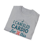 I Canceled Cardio for This? T-Shirt