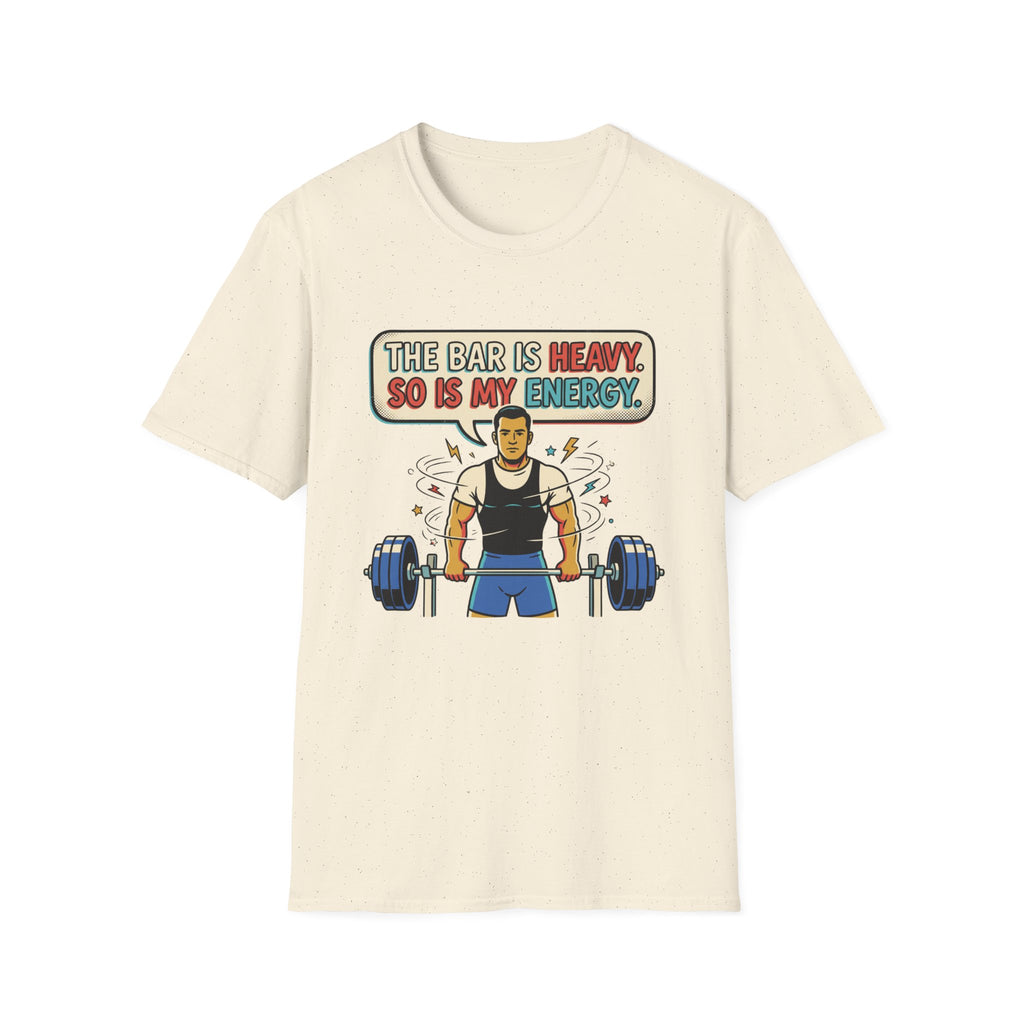 The bar is heavy, so is my energy T-Shirt