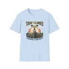 Today i climbed. Tomorrow I climb higher T-Shirt