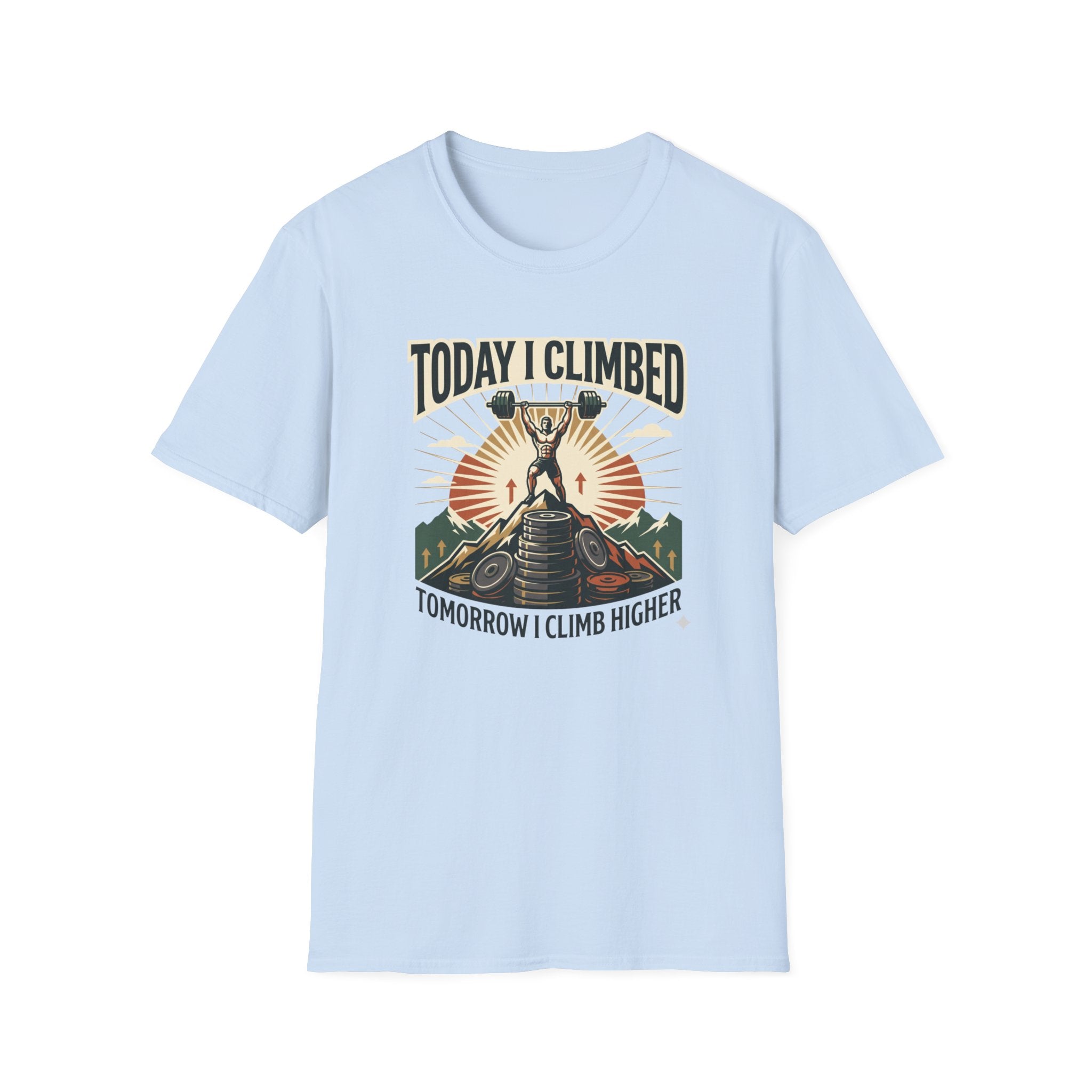 Today i climbed. Tomorrow I climb higher T-Shirt