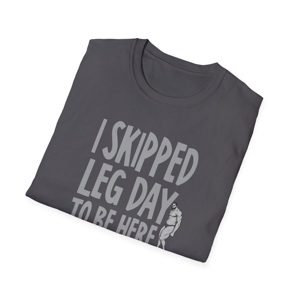 I Skipped Leg Day to Be Here – Priorities T-Shirt