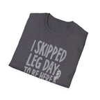 I Skipped Leg Day to Be Here – Priorities T-Shirt