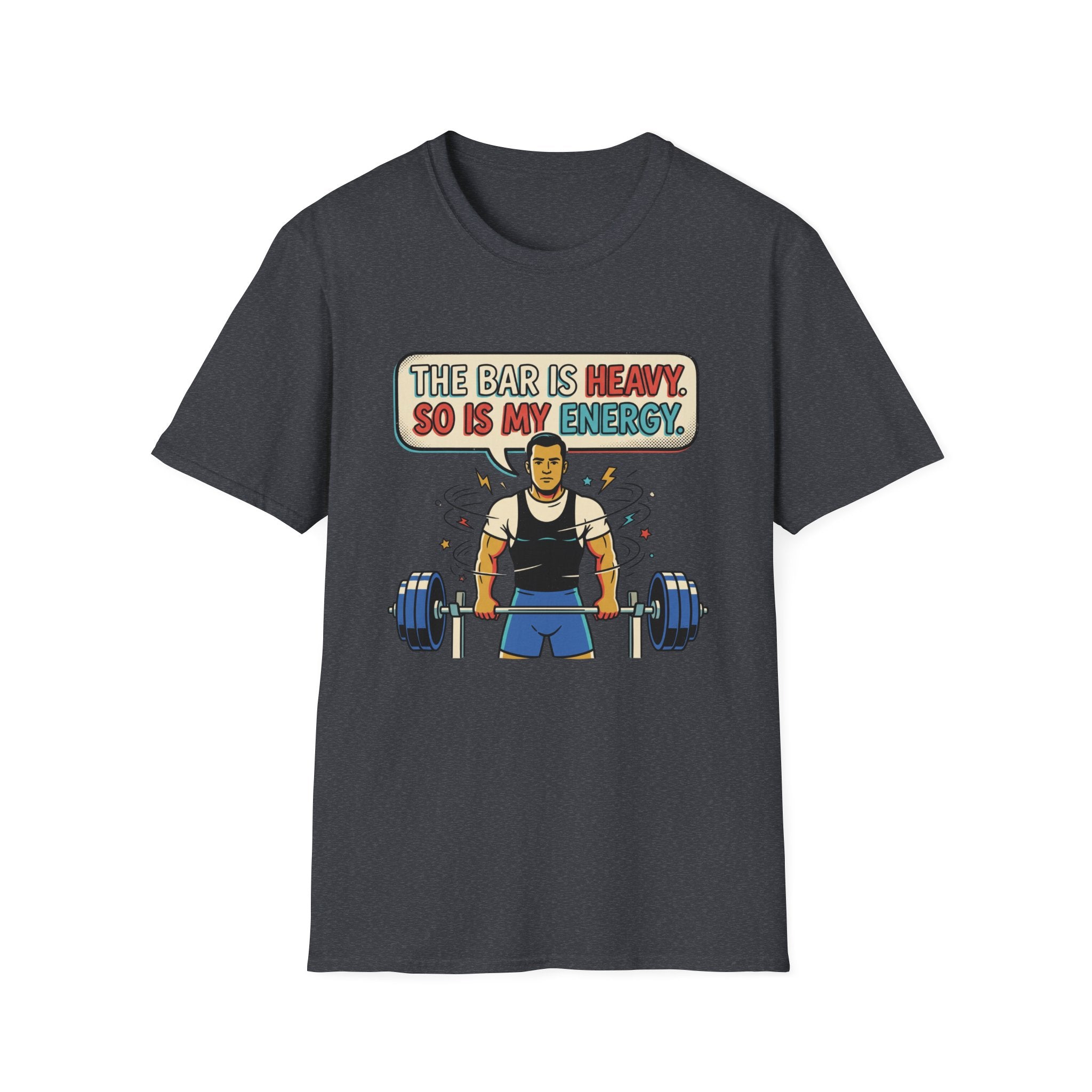 The bar is heavy, so is my energy T-Shirt