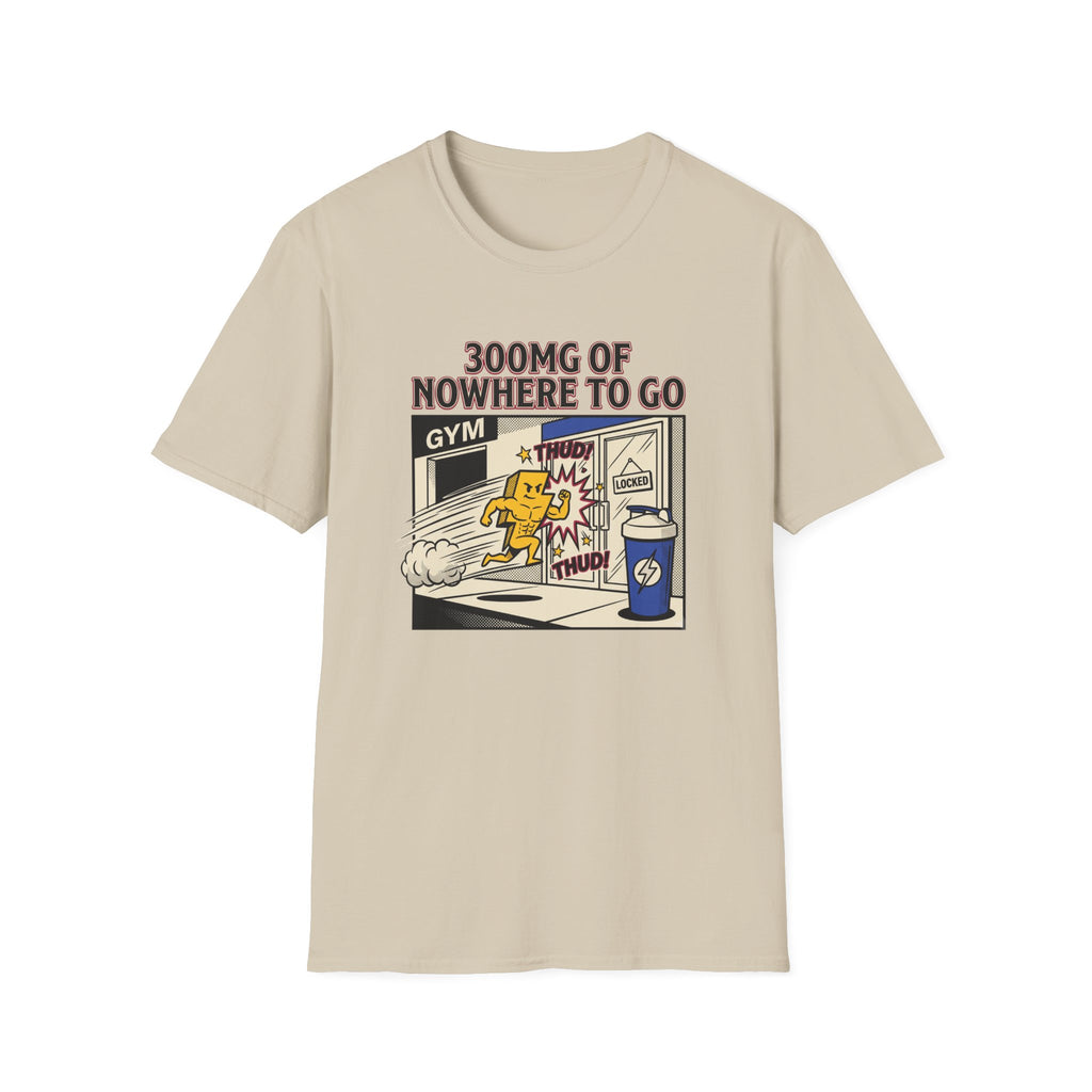 300mg of nowhere to go T-Shirt