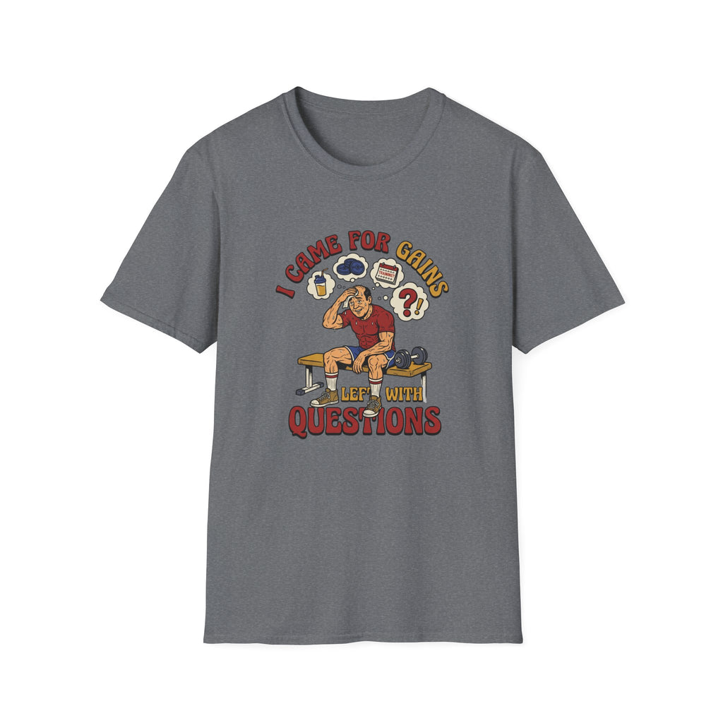 Came for Gains, left with Questions T-Shirt