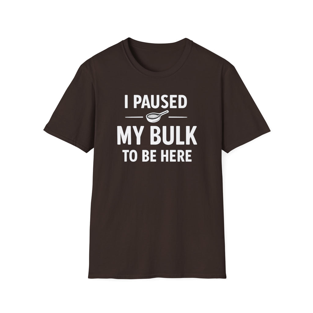I Paused My Bulk to Be Here T-Shirt