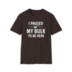 I Paused My Bulk to Be Here T-Shirt
