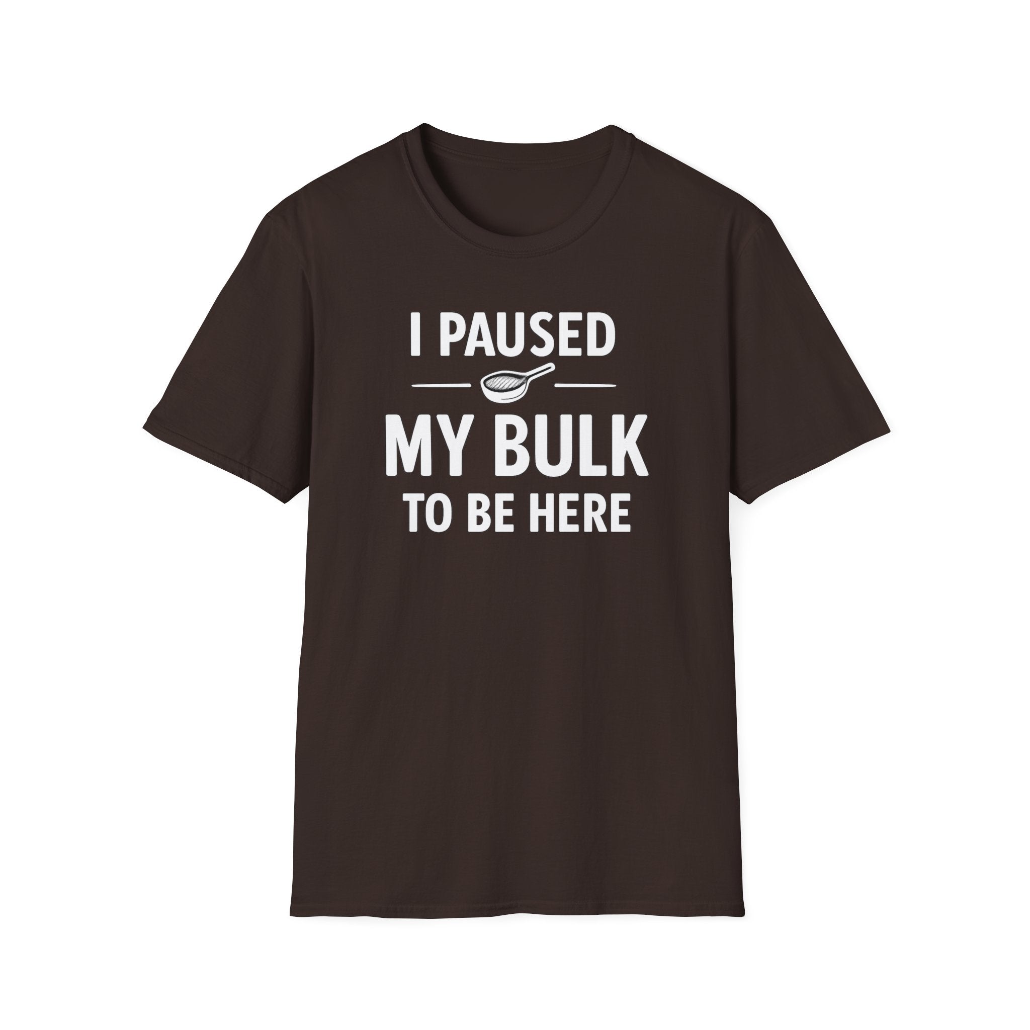 I Paused My Bulk to Be Here T-Shirt