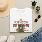 At least the pre workout had faith T-Shirt