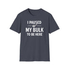 I Paused My Bulk to Be Here T-Shirt