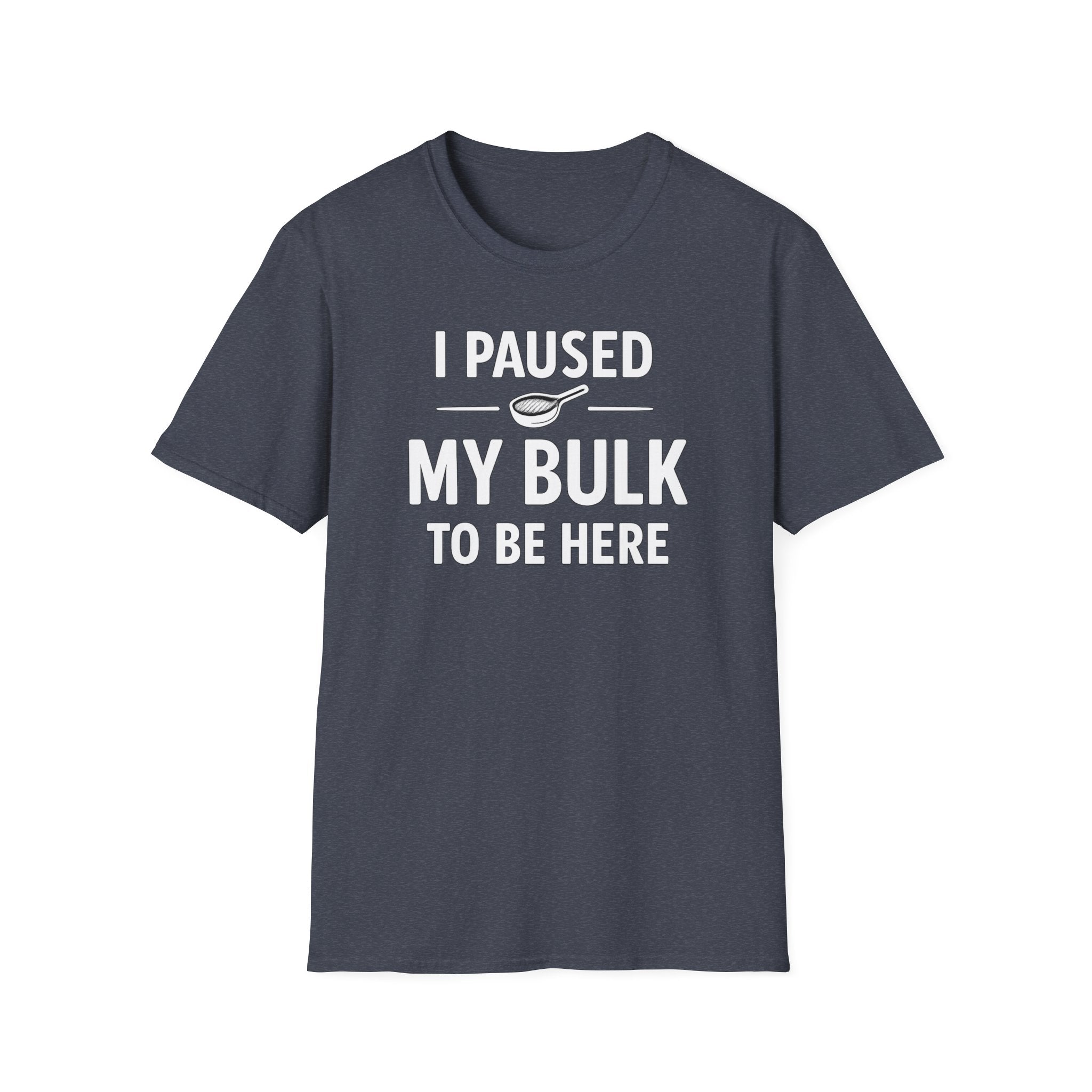 I Paused My Bulk to Be Here T-Shirt