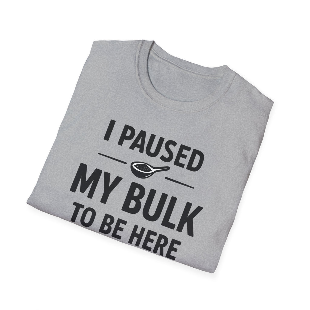 I Paused My Bulk to Be Here T-Shirt