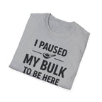 I Paused My Bulk to Be Here T-Shirt