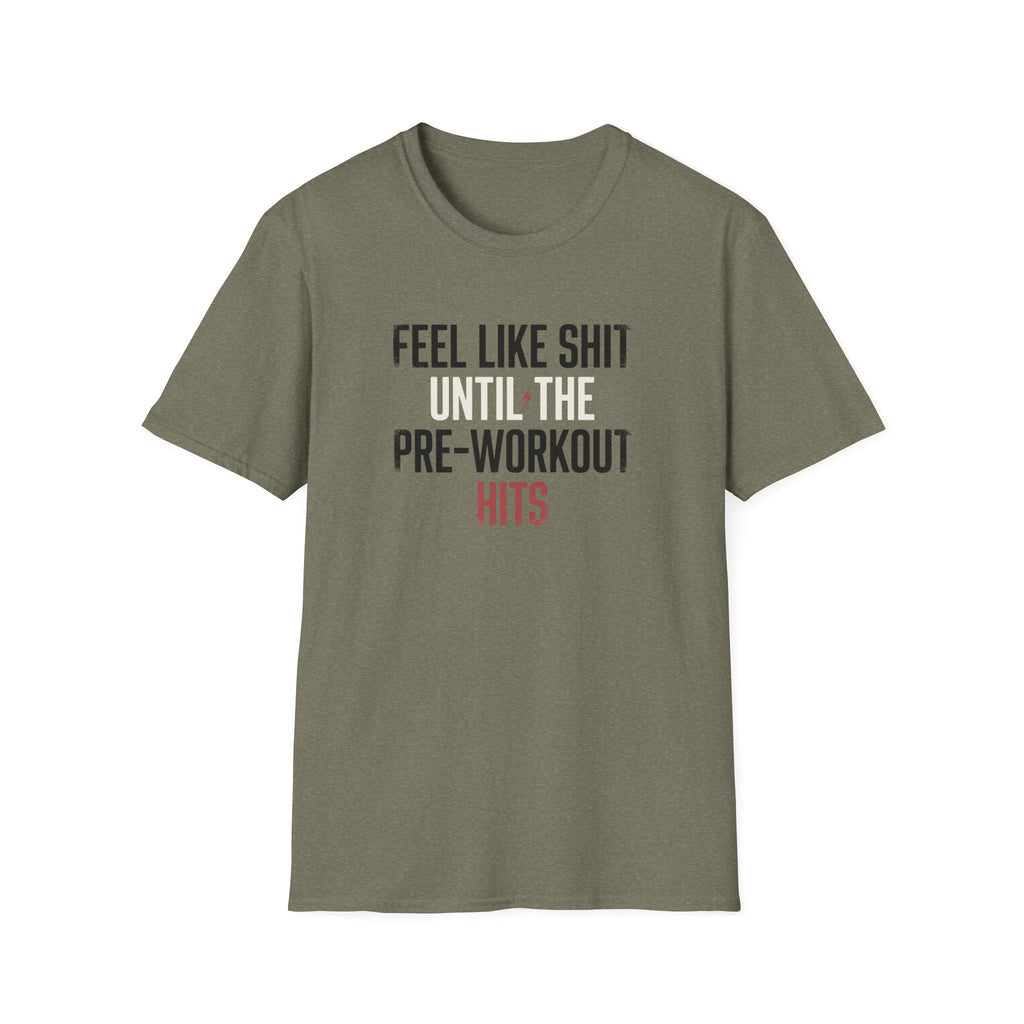 Feel like shit until pre hits T-Shirt