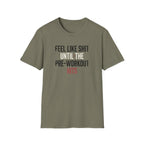 Feel like shit until pre hits T-Shirt